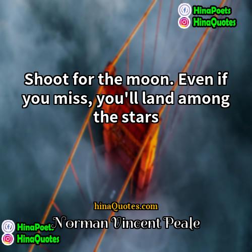 Norman Vincent Peale Quotes | Shoot for the moon. Even if you